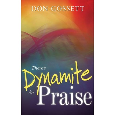 There's Dynamite in Praise - by  Don Gossett (Paperback)