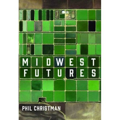 Midwest Futures - by  Phil Christman (Hardcover)