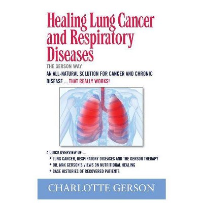 Healing Lung Cancer and Respiratory Diseases - by  Charlotte Gerson (Paperback)