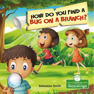 How Do You Find a Bug on a Branch? - (I Read-N-Rhyme) by  Sebastian Smith (Paperback)