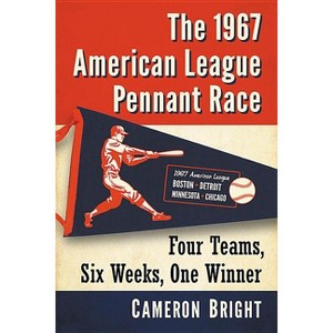 The 1967 American League Pennant Race - by  Cameron Bright (Paperback) - 1 of 1