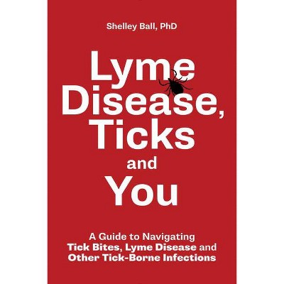 Lyme Disease, Ticks and You - by  Shelley Ball (Paperback)