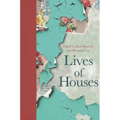 Lives of Houses - by  Kate Kennedy & Hermione Lee (Hardcover)