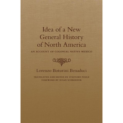 Idea of a New General History of North America - Annotated by  Lorenzo Boturini Benaduci (Hardcover)