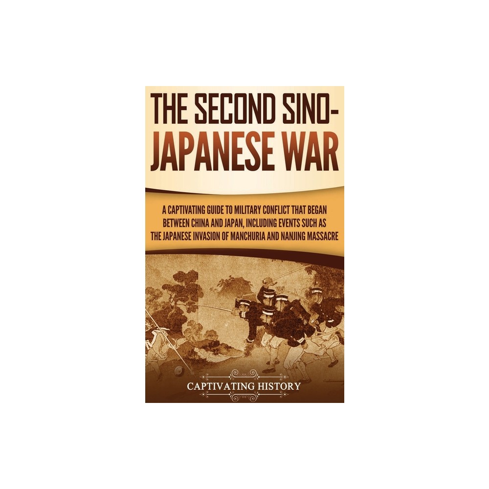 The Second Sino-Japanese War - by Captivating History (Hardcover)