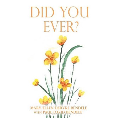 Did You Ever? - by  Mary Ellen Deryke Bendele & Paul David Bendele (Paperback)