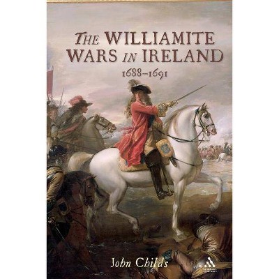 The Williamite Wars in Ireland - by  John Childs (Paperback)