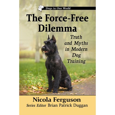 The Force-Free Dilemma - (Dogs in Our World) by  Nicola Ferguson (Paperback)