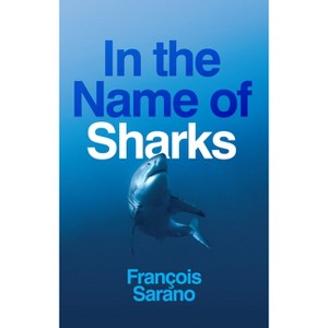 In the Name of Sharks - by  François Sarano (Paperback) - 1 of 1