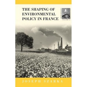The Shaping of French Environmental Policy - (Contemporary France) by  Joseph Szarka (Paperback) - 1 of 1