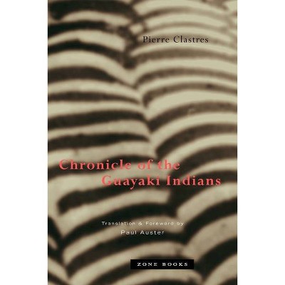 Chronicle of the Guayaki Indians - (Zone Books) by  Pierre Clastres (Paperback)