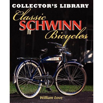 Classic Schwinn Bicycles - (Collector's Library) by  William M Love (Paperback)