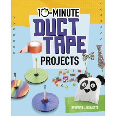 10-Minute Duct Tape Projects - (10-Minute Makers) by  Sarah L Schuette (Hardcover)