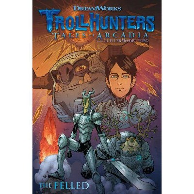 Trollhunters: Tales of Arcadia--The Felled - by  Guillermo del Toro & Richard Hamilton (Paperback)