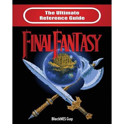 The Ultimate Reference Guide to Final Fantasy - by  Blacknes Guy (Paperback)