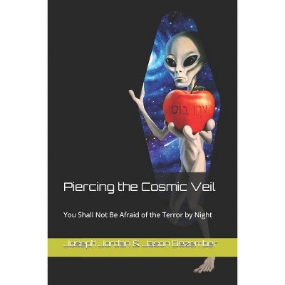 Piercing the Cosmic Veil - by  Jason Dezember & Joseph G Jordan (Paperback)