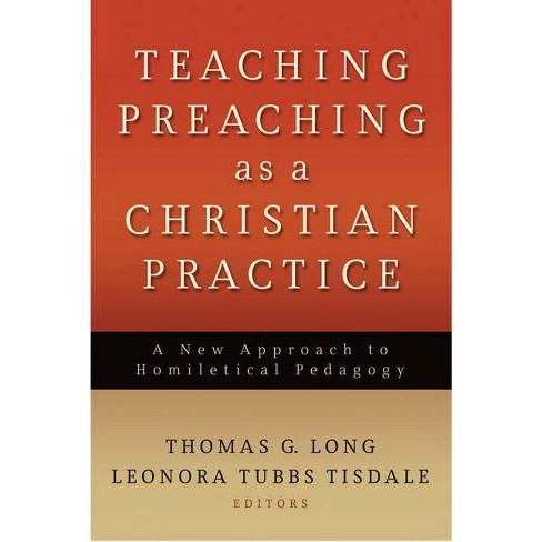 Teaching Preaching As A Christian Practice - By Thomas G Long & Leonora ...