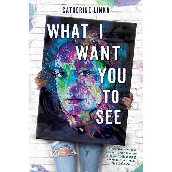 What I Want You to See - by  Catherine Linka (Paperback)
