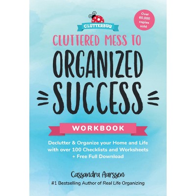 Cluttered Mess to Organized Success Workbook - by  Cassandra Aarssen (Paperback)