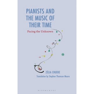 Pianists and the Music of Their Time - by  Zélia Chueke (Hardcover) - 1 of 1