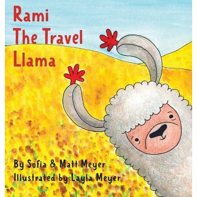 Rami, the Travel Llama - by  Layla Meyer & Matthew Meyer & Sofia Meyer (Hardcover)