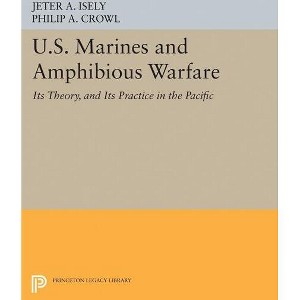 U.S. Marines and Amphibious Warfare - (Princeton Legacy Library) by Jeter A Isely & Philip A Crowl - 1 of 1
