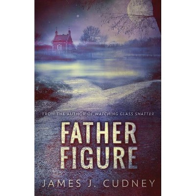 Father Figure - by  James J Cudney (Paperback)