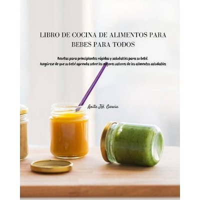 Libro de Cocina de Alimentos Para Bebés Para Todos - by  Anita Jh Garcia (Paperback)