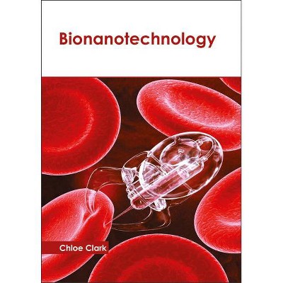 Bionanotechnology - by  Chloe Clark (Hardcover)