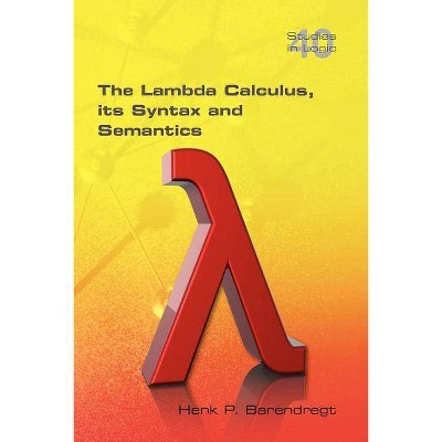 The Lambda Calculus. Its Syntax and Semantics - (Studies in Logic) by  Henk Barendregt (Paperback)