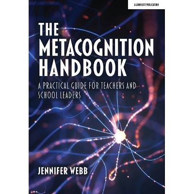 The Metacognition Handbook: A Practical Guide for Teachers and School Leaders - by  Jennifer Webb (Paperback)