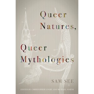 Queer Natures, Queer Mythologies - by  Sam See (Paperback) - 1 of 1