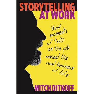 Storytelling at Work - by  Mitch Ditkoff (Paperback)