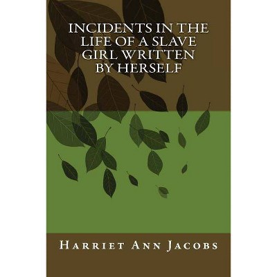 Incidents in the Life of a Slave Girl Written by Herself - by  Harriet Ann Jacobs (Paperback)