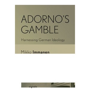 Adorno's Gamble - (Signale: Modern German Letters, Cultures, and Thought) by Mikko Immanen - 1 of 1