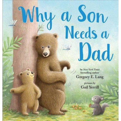 Why A Son Needs A Dad - by Gregory Lang (Hardcover)