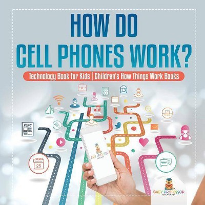 How Do Cell Phones Work? Technology Book for Kids - Children's How Things Work Books - by  Baby Professor (Paperback)