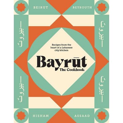 Bayrut: The Cookbook - by  Hisham Assaad (Hardcover)