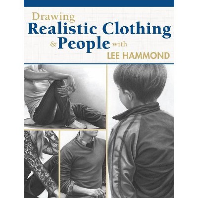 Drawing Realistic Clothing and People with Lee Hammond - (Paperback)