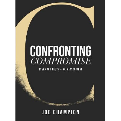 Confronting Compromise - by  Joe Champion (Hardcover)