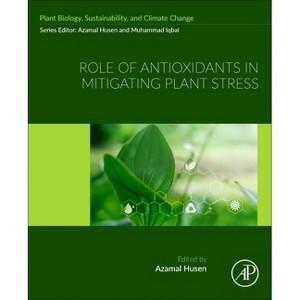 Role of Antioxidants in Mitigating Plant Stress - (Plant Biology, Sustainability, and Climate Change) by  Azamal Husen (Paperback) - 1 of 1
