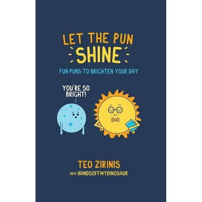 Let the Pun Shine - by  Teo Zirinis (Hardcover)