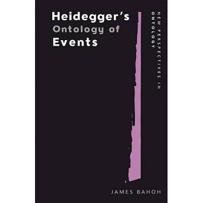 Heidegger's Ontology of Events - (New Perspectives in Ontology) by  James Bahoh (Hardcover)