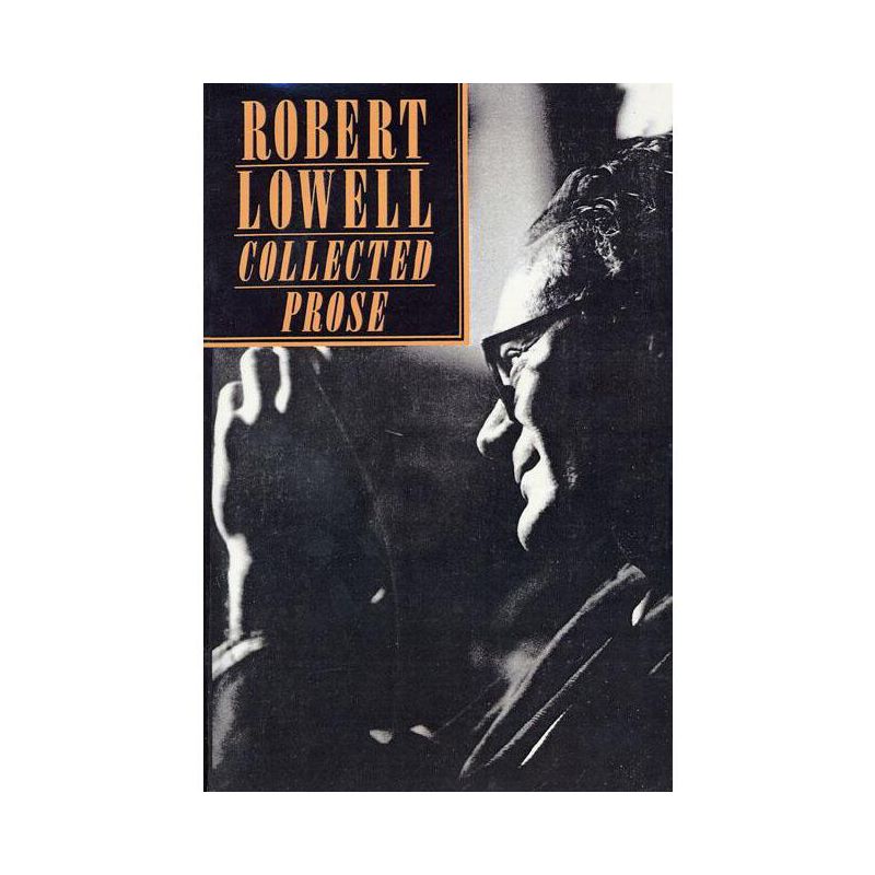 Collected Prose - by  Robert Lowell (Paperback), 1 of 2