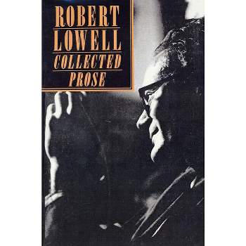 Collected Prose - by  Robert Lowell (Paperback)