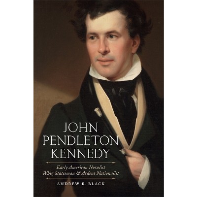 John Pendleton Kennedy - (Southern Biography) by  Andrew R Black (Hardcover)