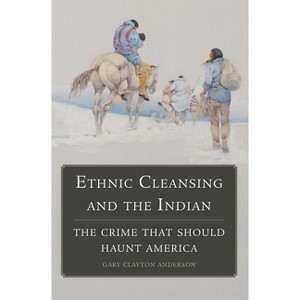 Ethnic Cleansing and the Indian - by  Gary Clayton Anderson (Paperback) - 1 of 1
