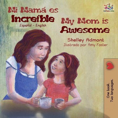 Mi mamá es increíble My Mom is Awesome - (Spanish English Bilingual Collection) 2nd Edition by  Shelley Admont & Kidkiddos Books (Paperback)