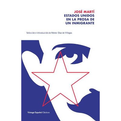 Estados Unidos En La Prosa de Un Inmigrante / The United States in the Prose of an Immigrant - by  Jose Marti (Paperback)