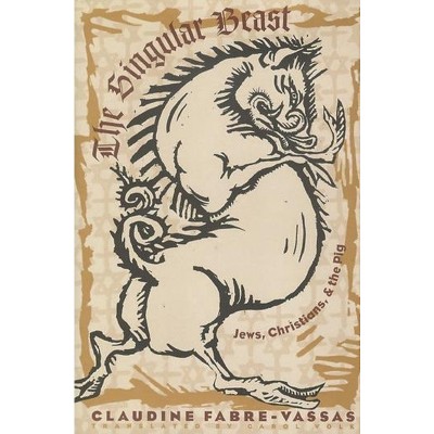 The Singular Beast - (European Perspectives: A Social Thought and Cultural Criticism) by  Claudine Fabre-Vassas (Paperback)